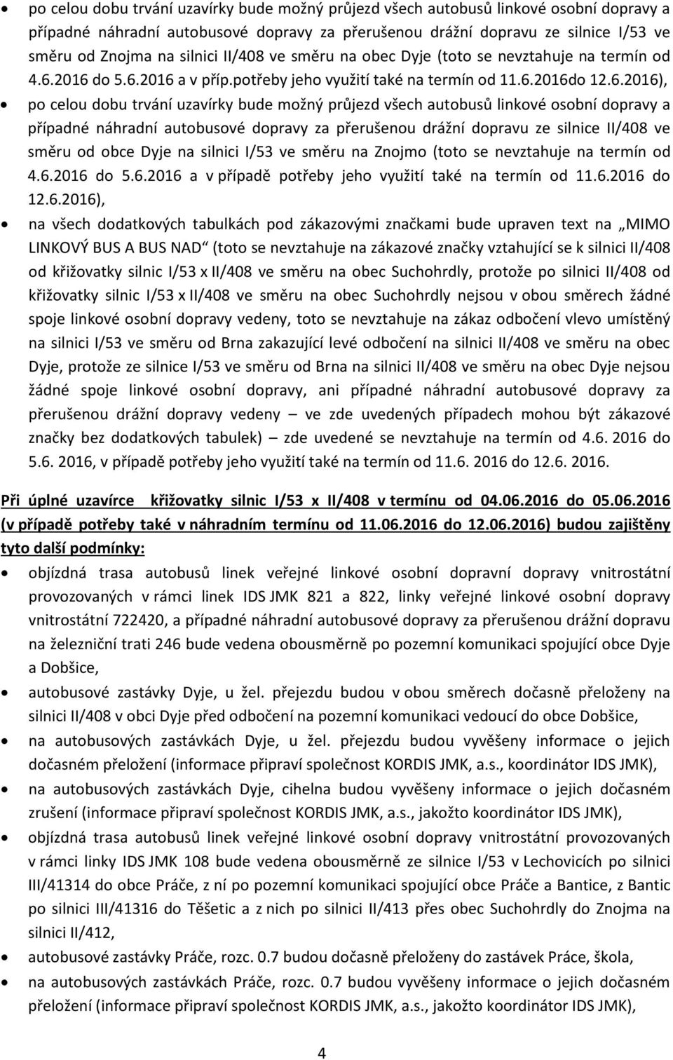 2016 do 5.6.2016 a v příp.potřeby jeho využití také na termín od 11.6.2016do 12.6.2016), po celou dobu trvání uzavírky bude možný průjezd všech autobusů linkové osobní dopravy a případné náhradní