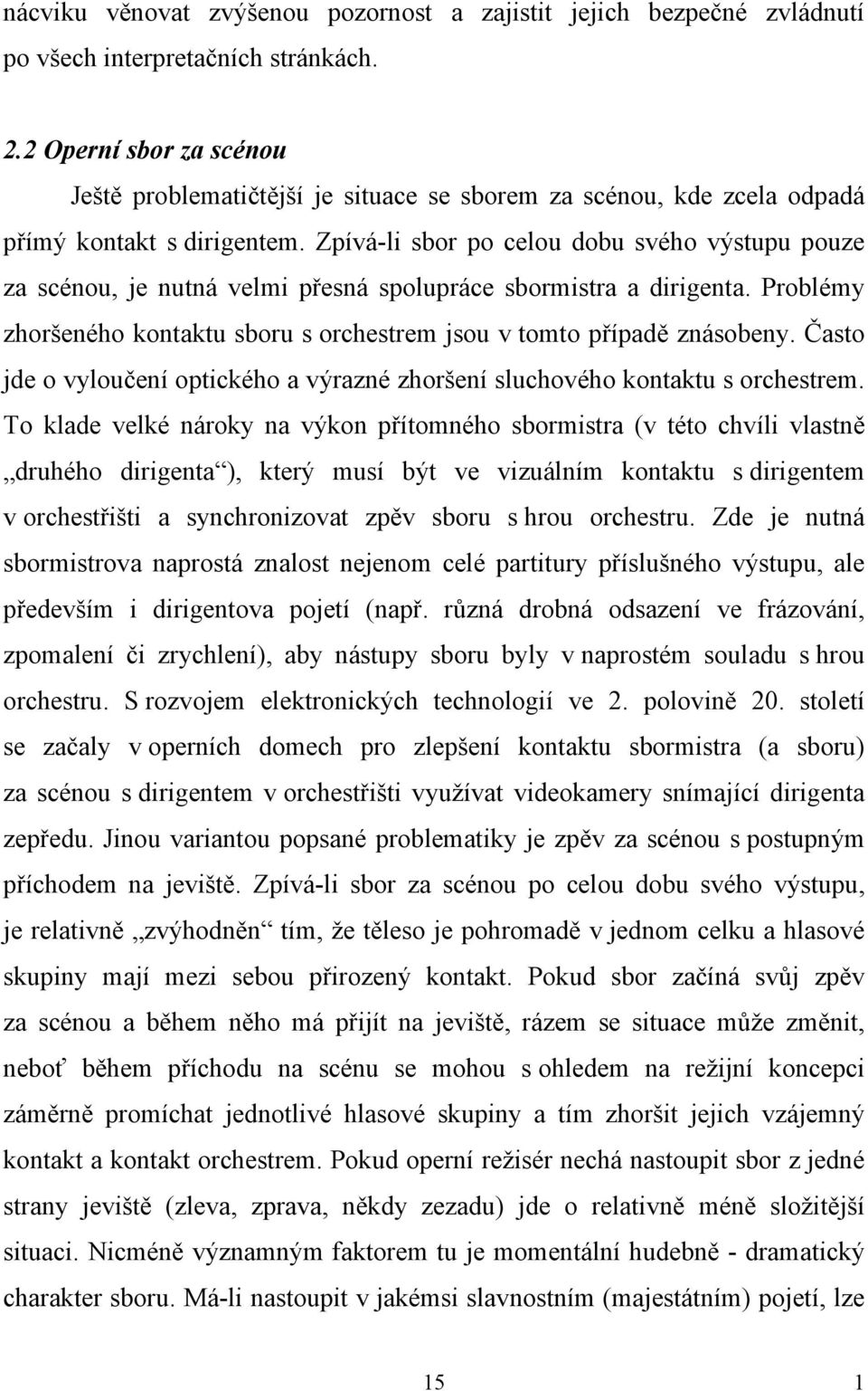Zpívá-li sbor po celou dobu svého výstupu pouze za scénou, je nutná velmi přesná spolupráce sbormistra a dirigenta. Problémy zhoršeného kontaktu sboru s orchestrem jsou v tomto případě znásobeny.