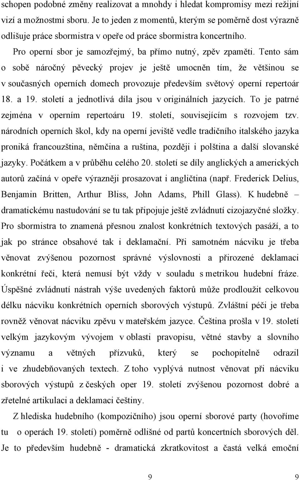 Tento sám o sobě náročný pěvecký projev je ještě umocněn tím, že většinou se v současných operních domech provozuje především světový operní repertoár 18. a 19.