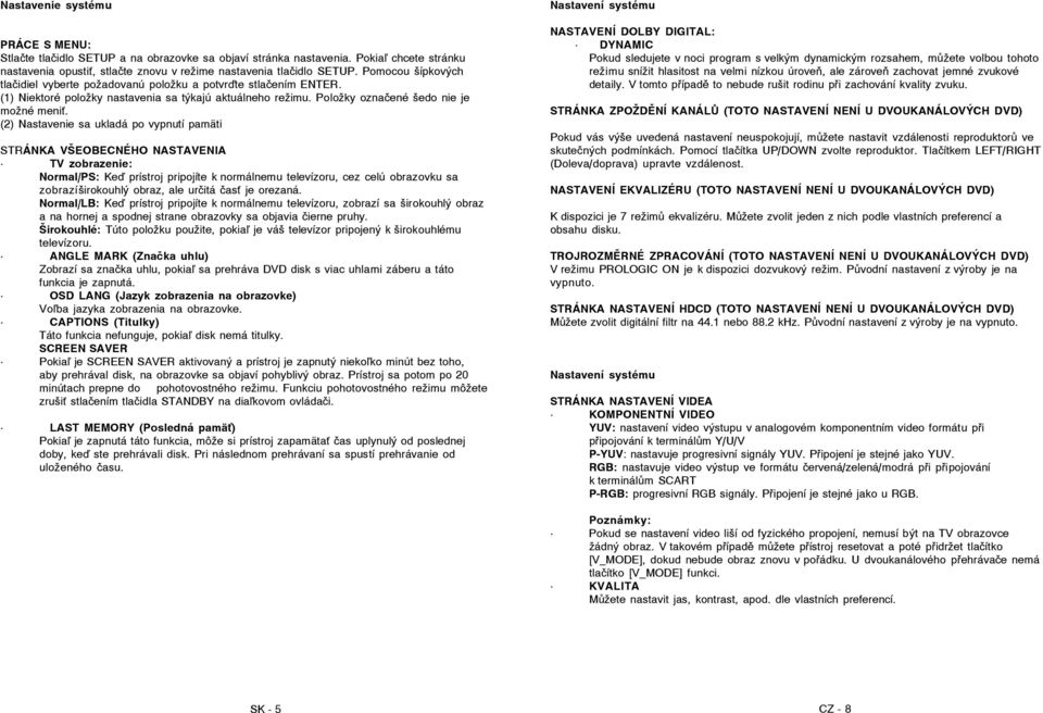 (2) Nastavenie sa ukladá po vypnutí pamäti STRÁNKA VŠEOBECNÉHO NASTAVENIA TV zobrazenie: Normal/PS: Ke prístroj pripojíte k normálnemu televízoru, cez celú obrazovku sa zobrazíširokouhlý obraz, ale