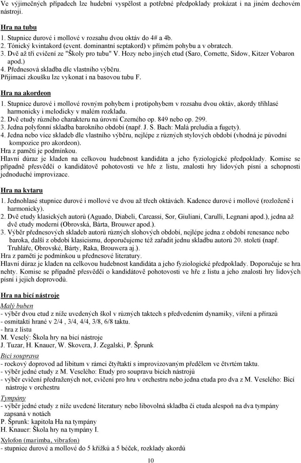 Přednesová skladba dle vlastního výběru. Přijímací zkoušku lze vykonat i na basovou tubu F. Hra na akordeon 1.