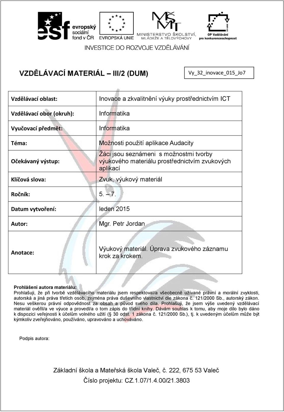 Datum vytvoření: leden 2015 Autor: Mgr. Petr Jordan Anotace: Výukový materiál. Úprava zvukového záznamu krok za krokem.