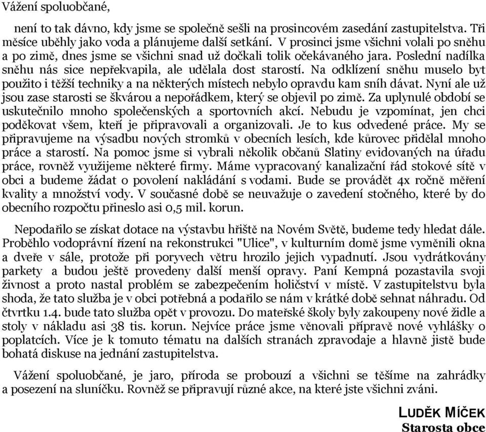 Na odklízení sněhu muselo byt použito i těžší techniky a na některých místech nebylo opravdu kam sníh dávat. Nyní ale už jsou zase starosti se škvárou a nepořádkem, který se objevil po zimě.