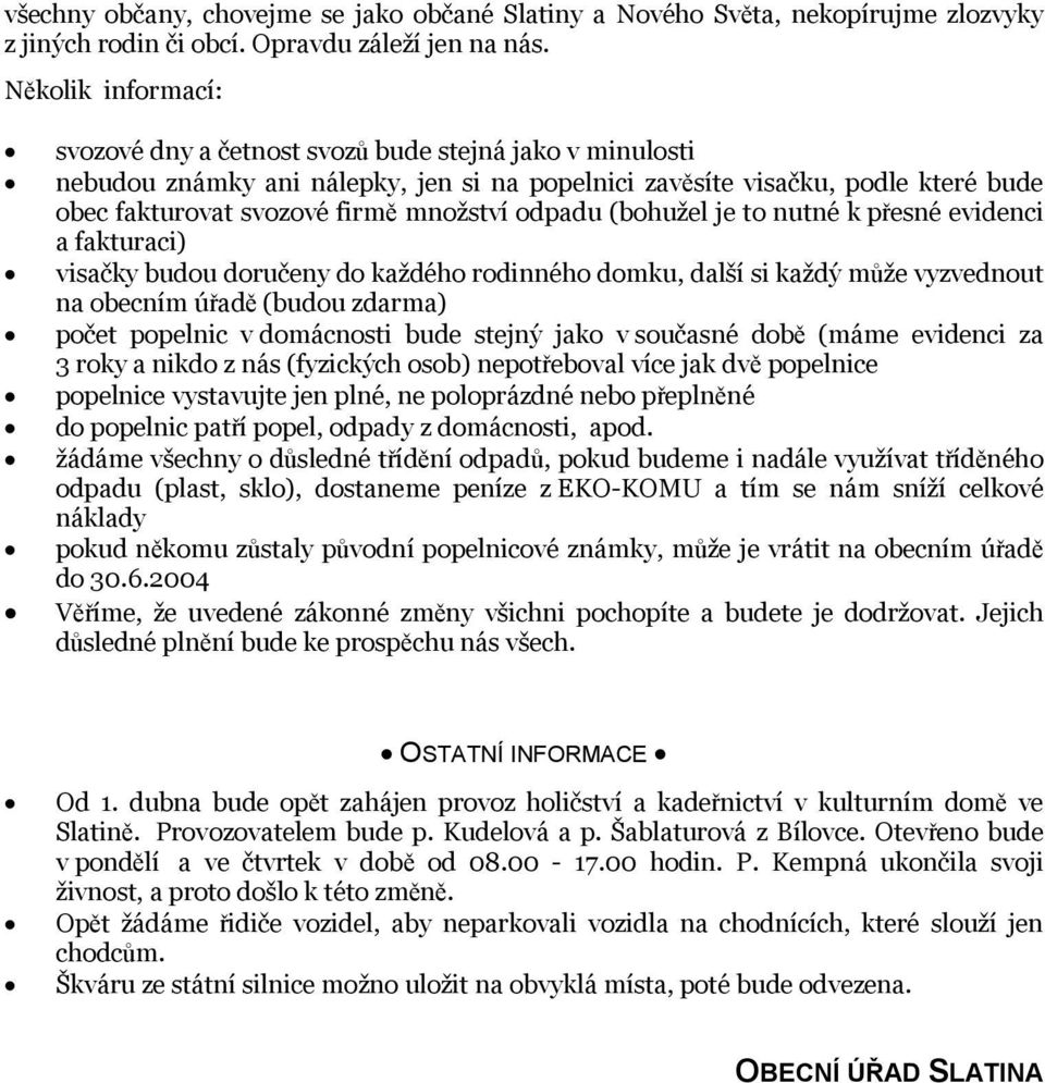 odpadu (bohužel je to nutné k přesné evidenci a fakturaci) visačky budou doručeny do každého rodinného domku, další si každý může vyzvednout na obecním úřadě (budou zdarma) počet popelnic v