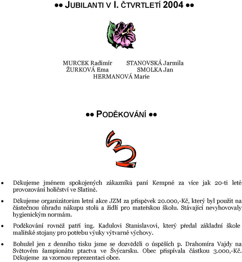 holičství ve Slatině. Děkujeme organizátorům letní akce JZM za příspěvek 20.000,-Kč, který byl použit na částečnou úhradu nákupu stolů a židlí pro mateřskou školu.