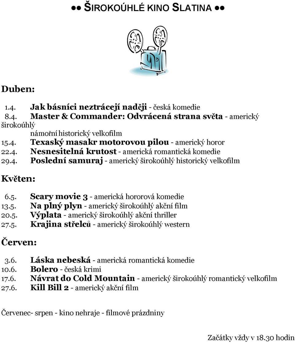 5. Výplata - americký širokoúhlý akční thriller 27.5. Krajina střelců - americký širokoúhlý western Červen: 3.6. Láska nebeská - americká romantická komedie 10.6. Bolero - česká krimi 17.6. Návrat do Cold Mountain - americký širokoúhlý romantický velkofilm 27.