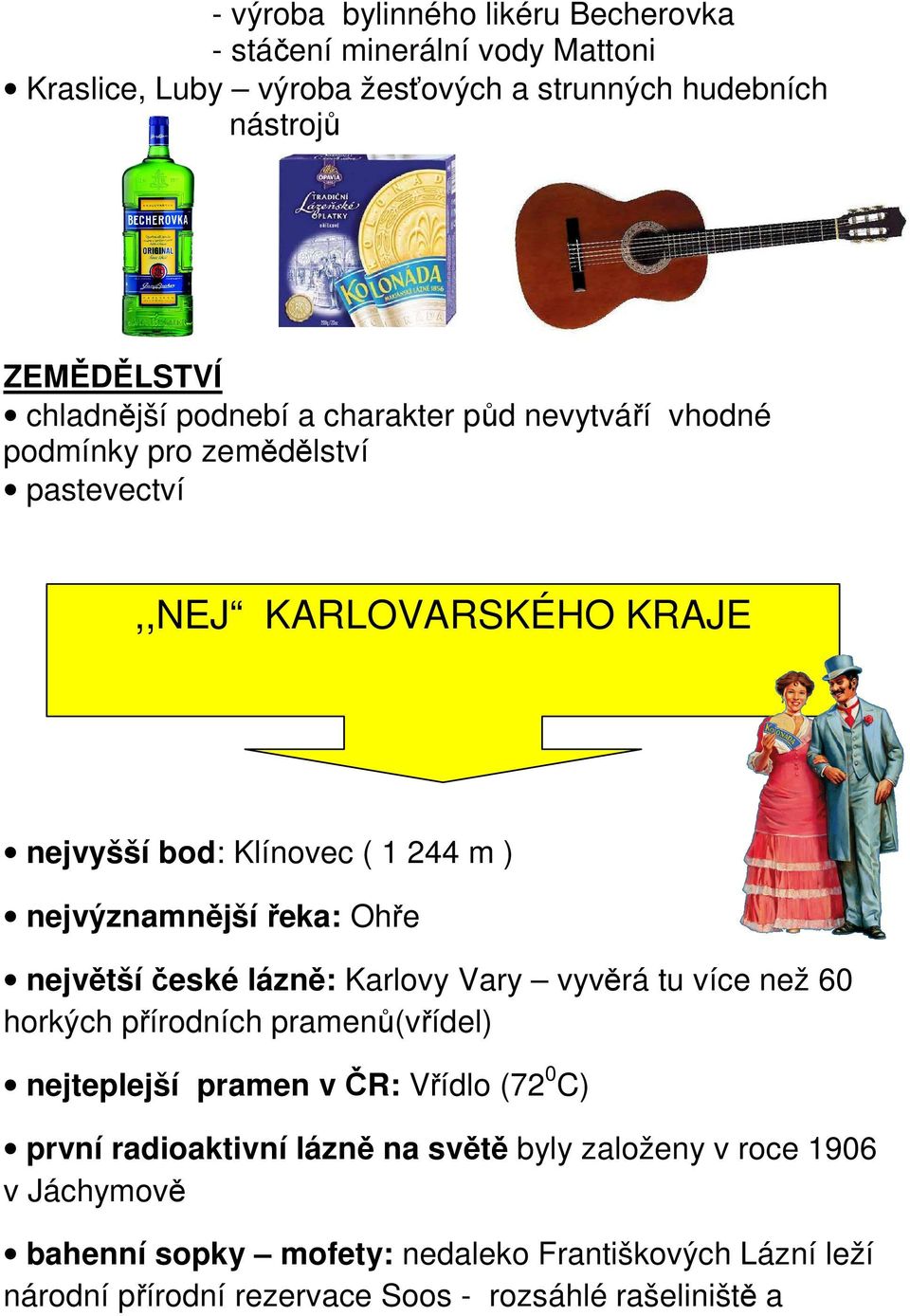 Ohře největší české lázně: Karlovy Vary vyvěrá tu více než 60 horkých přírodních pramenů(vřídel) nejteplejší pramen v ČR: Vřídlo (72 0 C) první radioaktivní