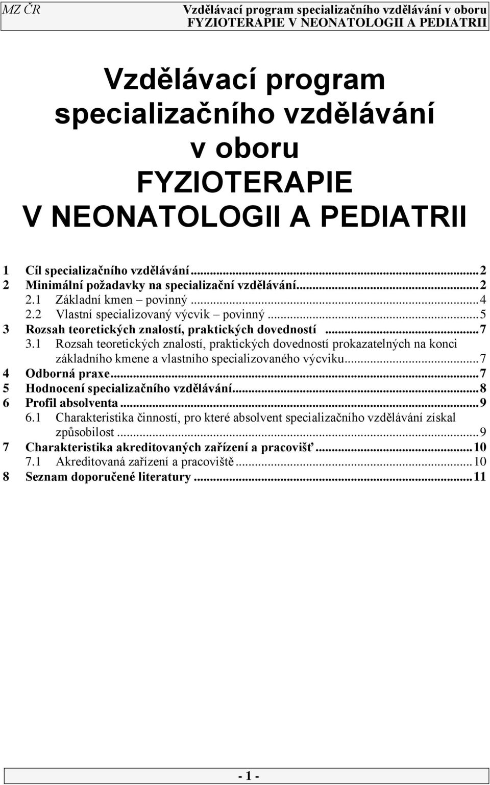 1 Rozsah teoretických znalostí, praktických dovedností prokazatelných na konci základního kmene a vlastního specializovaného výcviku... 7 4 Odborná praxe... 7 5 Hodnocení specializačního vzdělávání.