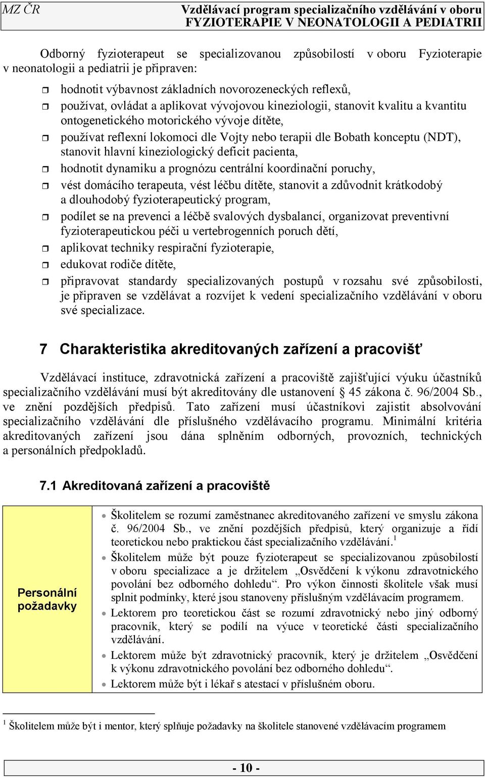 kineziologický deficit pacienta, hodnotit dynamiku a prognózu centrální koordinační poruchy, vést domácího terapeuta, vést léčbu dítěte, stanovit a zdůvodnit krátkodobý a dlouhodobý fyzioterapeutický