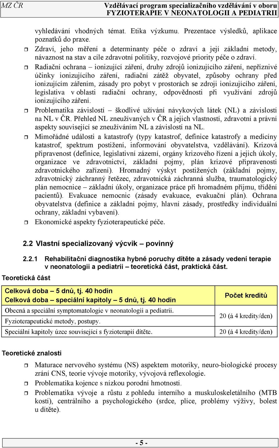 Radiační ochrana ionizující záření, druhy zdrojů ionizujícího záření, nepříznivé účinky ionizujícího záření, radiační zátěž obyvatel, způsoby ochrany před ionizujícím zářením, zásady pro pobyt v