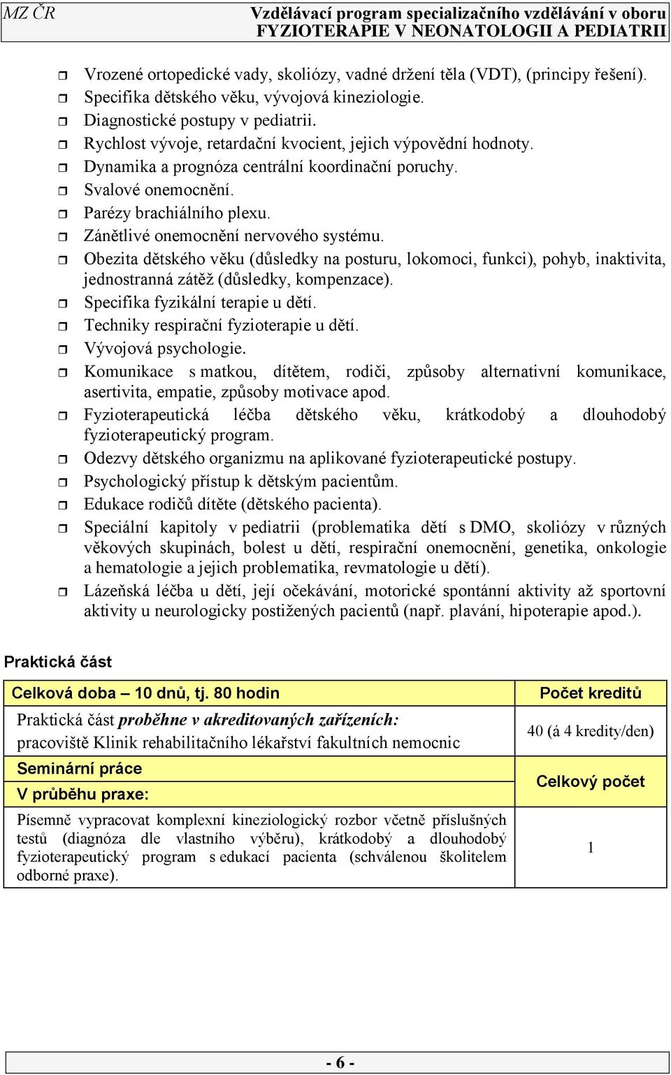 Zánětlivé onemocnění nervového systému. Obezita dětského věku (důsledky na posturu, lokomoci, funkci), pohyb, inaktivita, jednostranná zátěž (důsledky, kompenzace). Specifika fyzikální terapie u dětí.