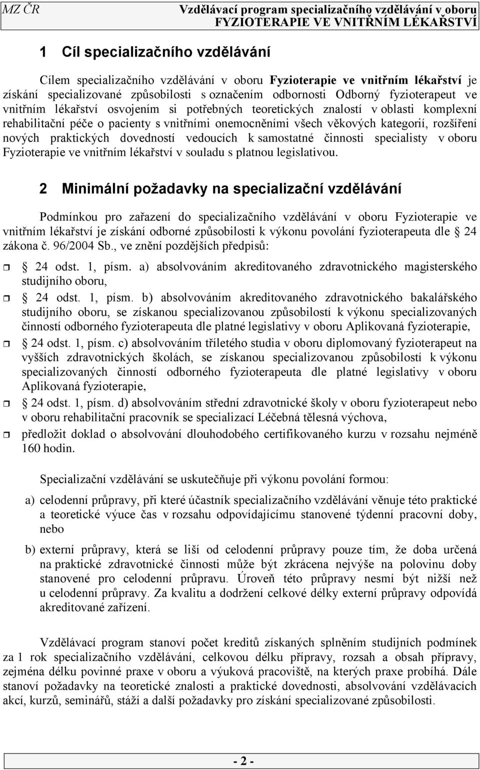 dovedností vedoucích k samostatné činnosti specialisty v oboru Fyzioterapie ve vnitřním lékařství v souladu s platnou legislativou.