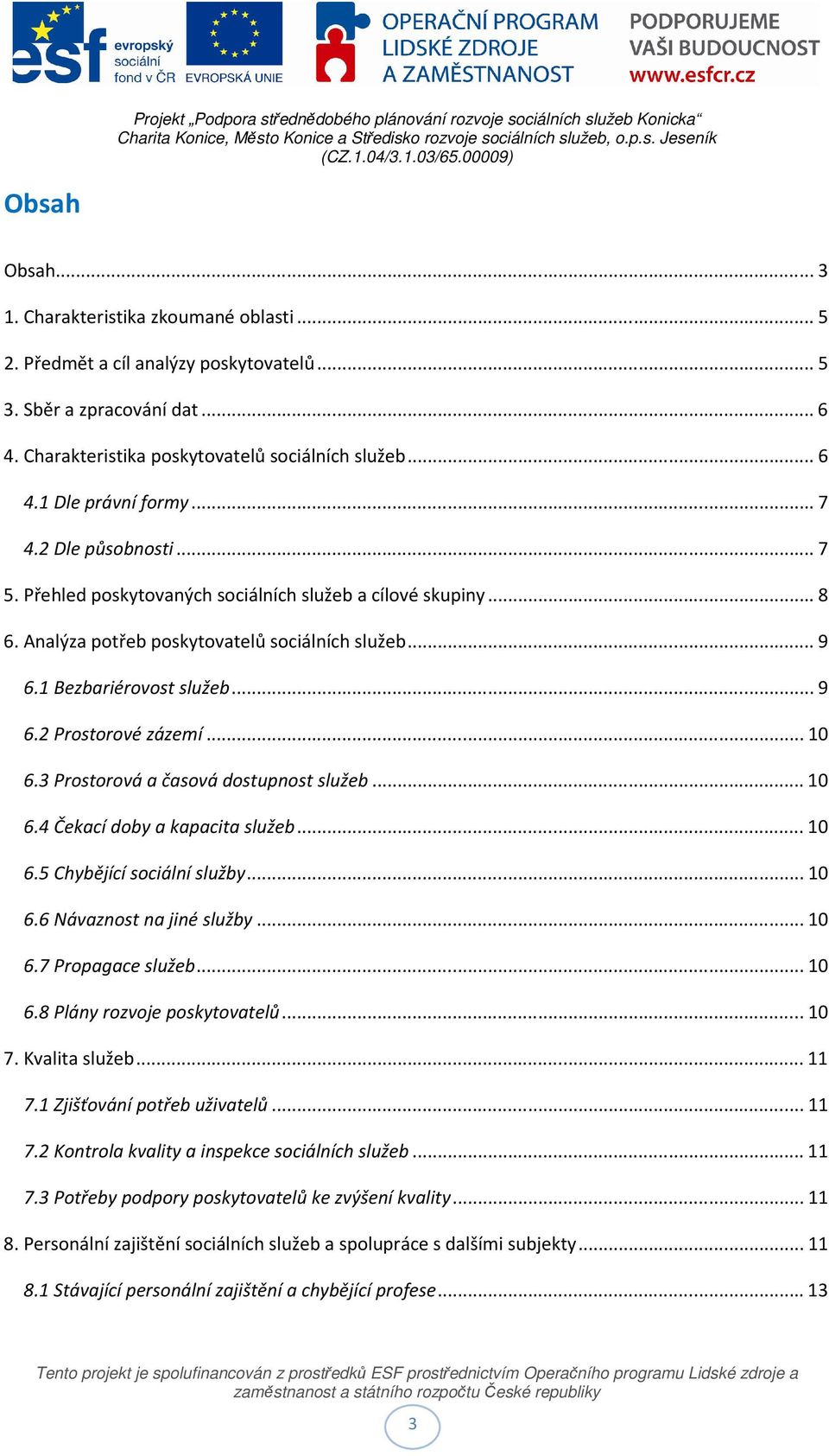 ..10 6.3 Prostorová a časová dostupnost služeb...10 6.4 Čekací doby a kapacita služeb...10 6.5 Chybějící sociální služby...10 6.6 Návaznost na jiné služby...10 6.7 Propagace služeb...10 6.8 Plány rozvoje poskytovatelů.