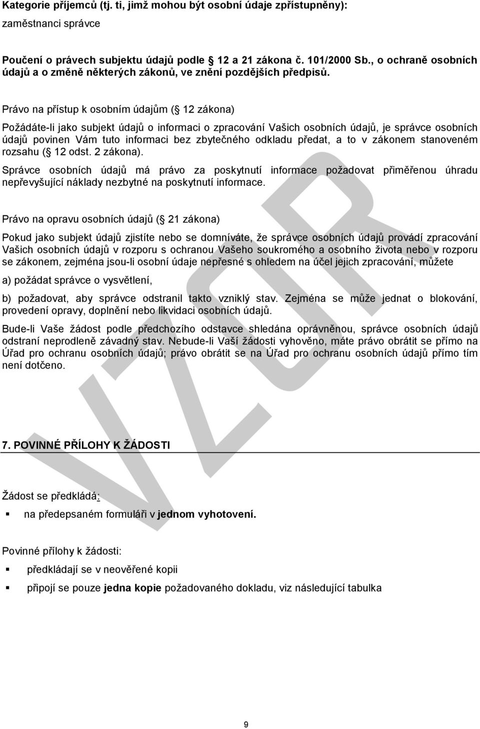 Právo na přístup k osobním údajům ( 12 zákona) Požádáte-li jako subjekt údajů o informaci o zpracování Vašich osobních údajů, je správce osobních údajů povinen Vám tuto informaci bez zbytečného