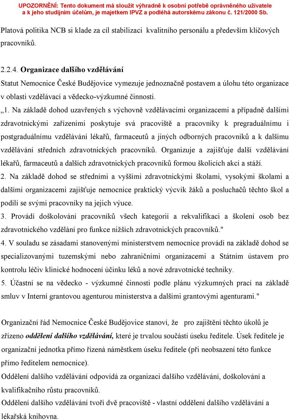 Na základě dohod uzavřených s výchovně vzdělávacími organizacemi a případně dalšími zdravotnickými zařízeními poskytuje svá pracoviště a pracovníky k pregraduálnímu i postgraduálnímu vzdělávání