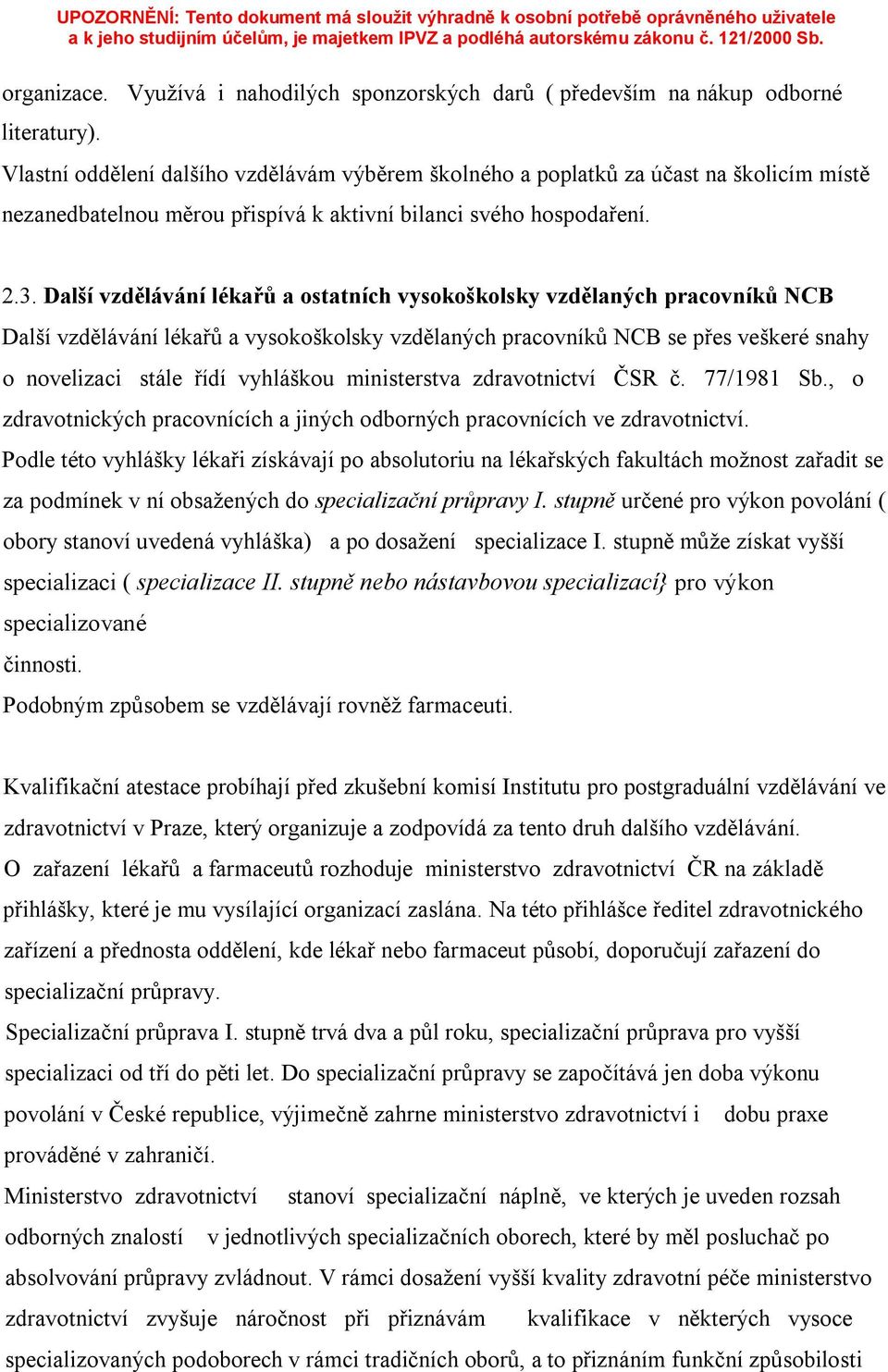 Další vzdělávání lékařů a ostatních vysokoškolsky vzdělaných pracovníků NCB Další vzdělávání lékařů a vysokoškolsky vzdělaných pracovníků NCB se přes veškeré snahy o novelizaci stále řídí vyhláškou