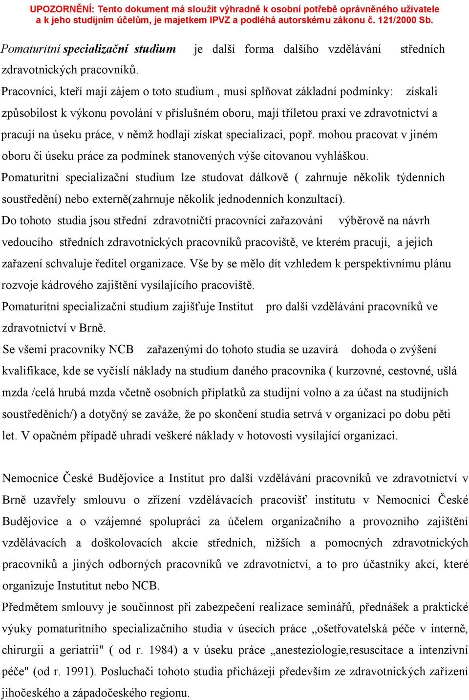 v němž hodlají získat specializaci, popř. mohou pracovat v jiném oboru či úseku práce za podmínek stanovených výše citovanou vyhláškou.