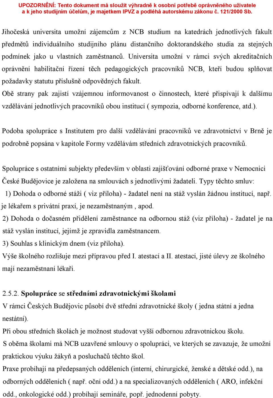 Obě strany pak zajistí vzájemnou informovanost o činnostech, které přispívají k dalšímu vzdělávání jednotlivých pracovníků obou institucí ( sympozia, odborné konference, atd.).