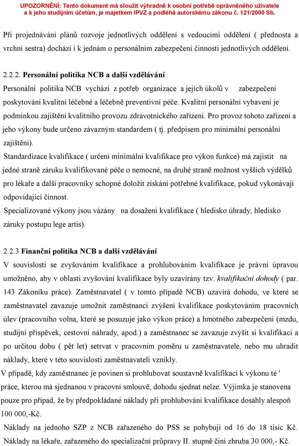 Kvalitní personální vybavení je podmínkou zajištění kvalitního provozu zdravotnického zařízení. Pro provoz tohoto zařízení a jeho výkony bude určeno závazným standardem ( tj.