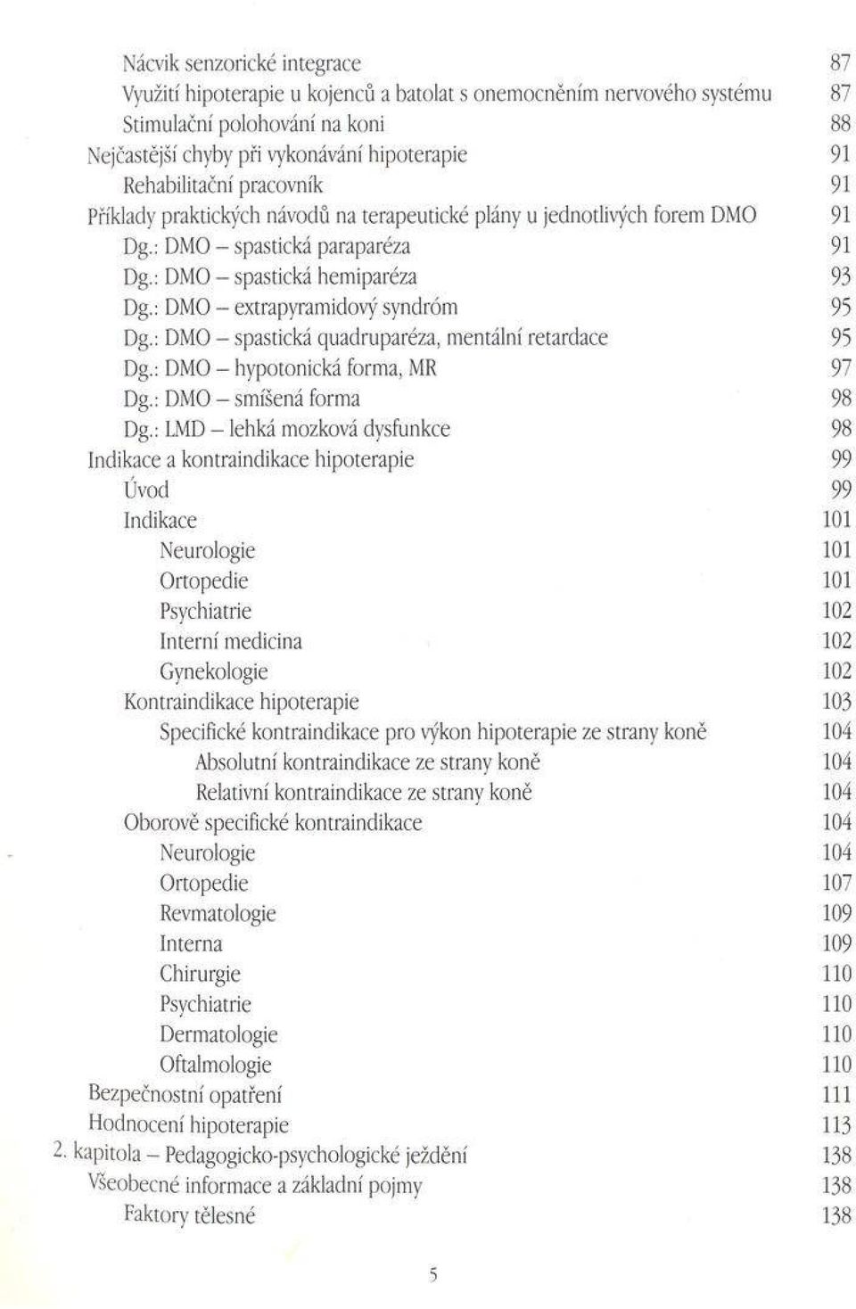 : DMO - extrapyramidový syndrom 95 Dg.: DMO - spastická quadruparéza, mentální retardace 95 Dg.: DMO - hypotonická forma, MR 97 Dg.: DMO - smíšená forma 98 Dg.