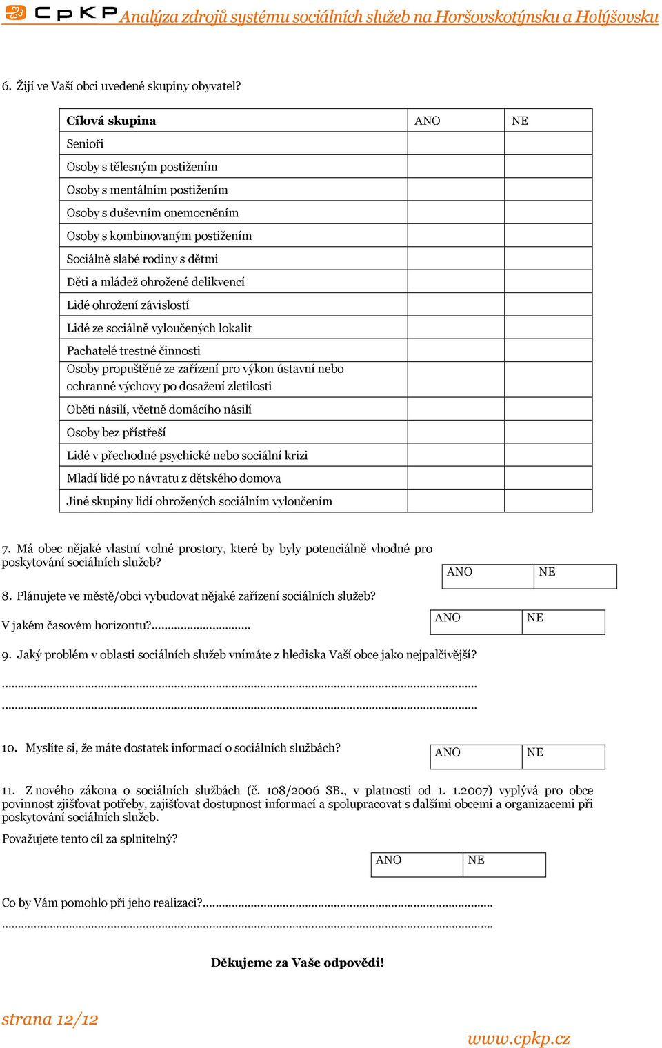 delikvencí Lidé ohrožení závislostí Lidé ze sociálně vyloučených lokalit Pachatelé trestné činnosti Osoby propuštěné ze zařízení pro výkon ústavní nebo ochranné výchovy po dosažení zilosti Oběti