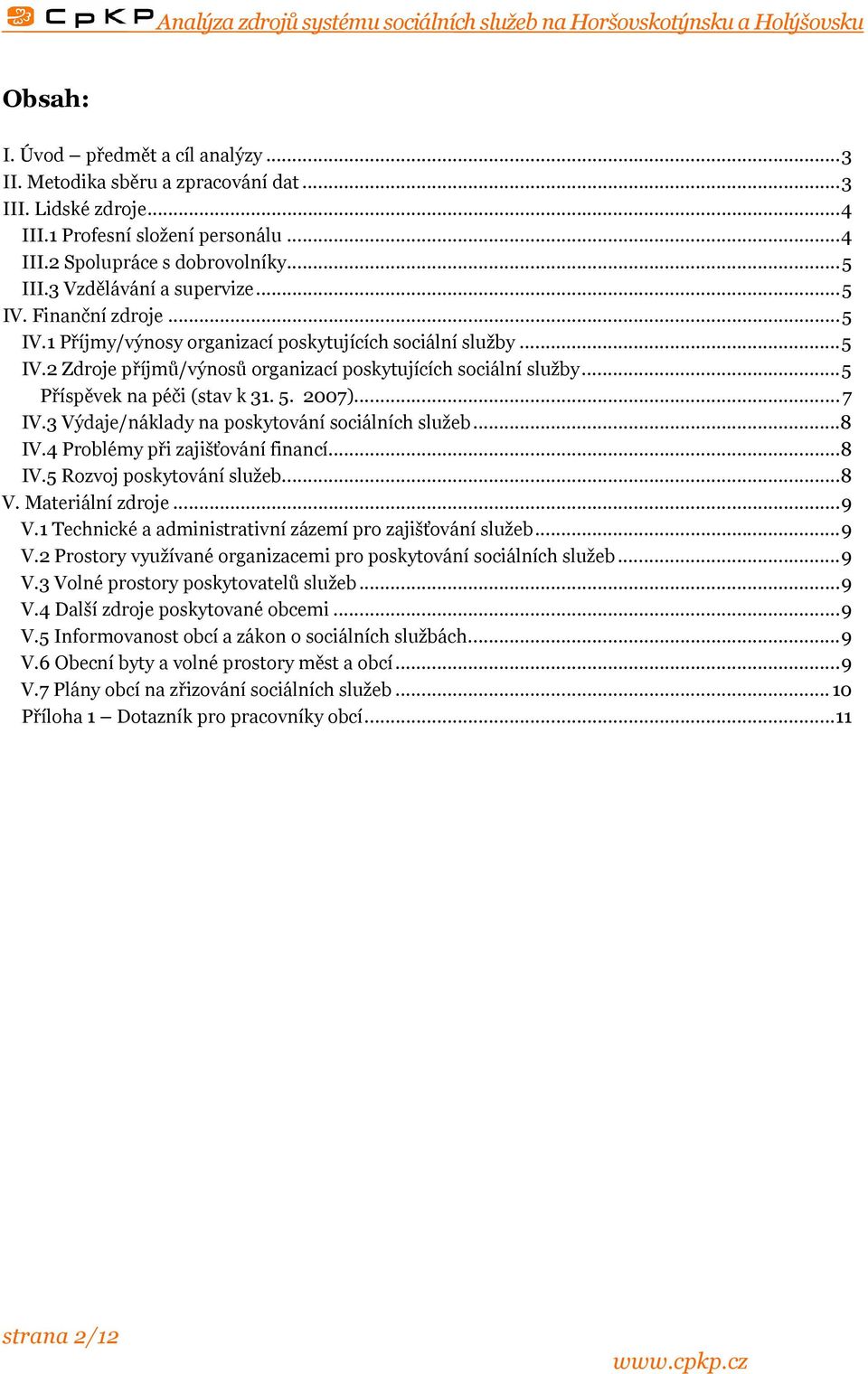 ..5 Příspěvek na péči (stav k 31. 5. 2007)...7 IV.3 Výdaje/náklady na poskytování sociálních služeb...8 IV.4 Problémy při zajišťování financí...8 IV.5 Rozvoj poskytování služeb...8 V.