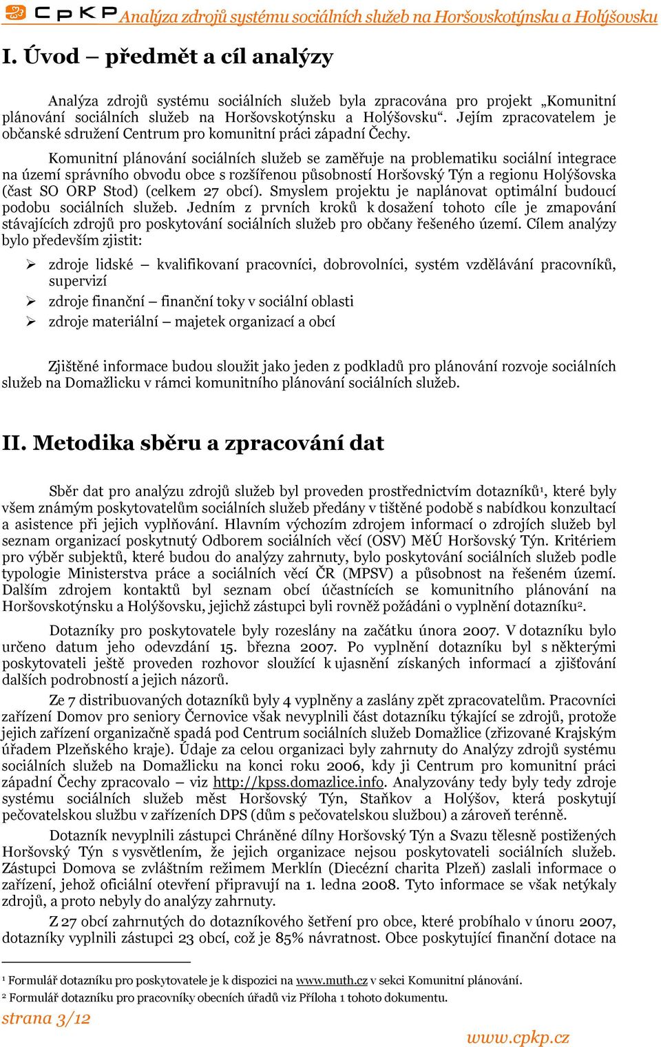 Komunitní plánování sociálních služeb se zaměřuje na problematiku sociální integrace na území správního obvodu obce s rozšířenou působností Horšovský Týn a regionu Holýšovska (čast SO ORP Stod)