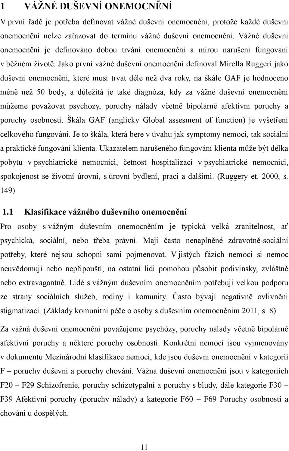 Jako první vážné duševní onemocnění definoval Mirella Ruggeri jako duševní onemocnění, které musí trvat déle než dva roky, na škále GAF je hodnoceno méně než 50 body, a důležitá je také diagnóza, kdy