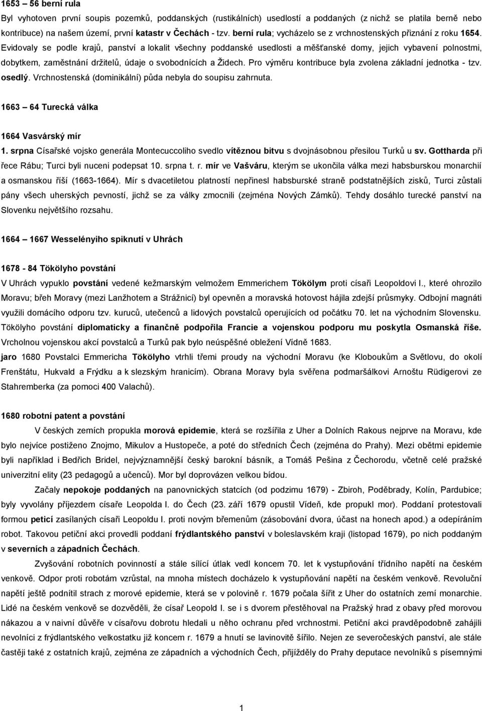 Evidovaly se podle krajů, panství a lokalit všechny poddanské usedlosti a měšťanské domy, jejich vybavení polnostmi, dobytkem, zaměstnání držitelů, údaje o svobodnících a Židech.
