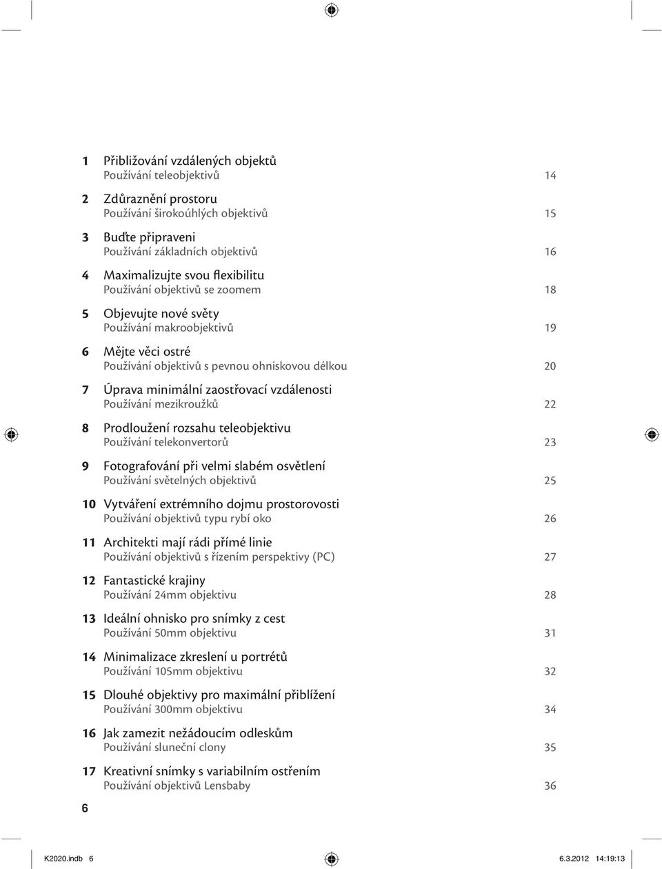 vzdálenosti Používání mezikroužků 22 8 Prodloužení rozsahu teleobjektivu Používání telekonvertorů 23 9 Fotografování při velmi slabém osvětlení Používání světelných objektivů 25 10 Vytváření
