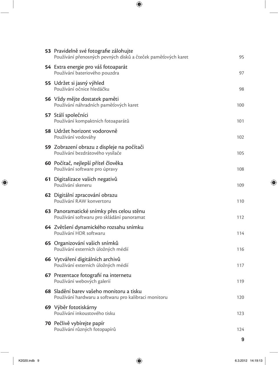 vodováhy 102 59 Zobrazení obrazu z displeje na počítači Používání bezdrátového vysílače 105 60 Počítač, nejlepší přítel člověka Používání software pro úpravy 108 61 Digitalizace vašich negativů