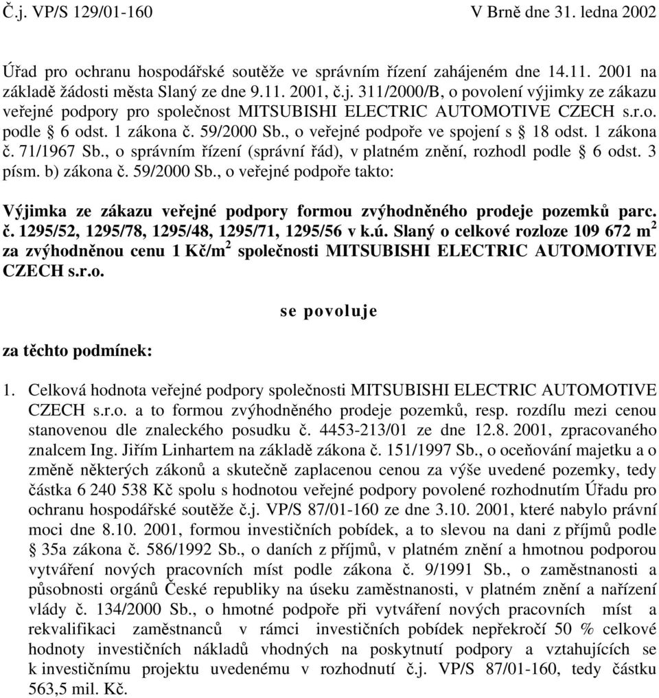 b) zákona č. 59/2000 Sb., o veřejné podpoře takto: Výjimka ze zákazu veřejné podpory formou zvýhodněného prodeje pozemků parc. č. 1295/52, 1295/78, 1295/48, 1295/71, 1295/56 v k.ú.