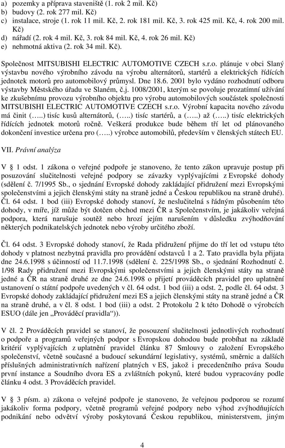 Dne 18.6. 2001 bylo vydáno rozhodnutí odboru výstavby Městského úřadu ve Slaném, č.j.