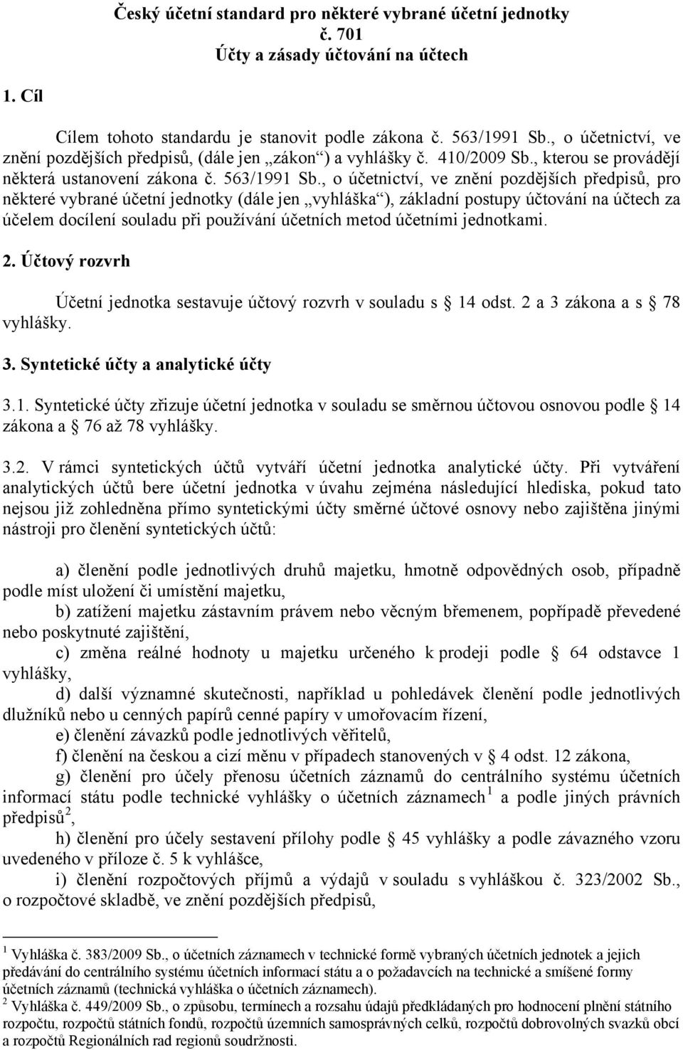 , o účetnictví, ve znění pozdějších předpisů, pro některé vybrané účetní jednotky (dále jen vyhláška ), základní postupy účtování na účtech za účelem docílení souladu při používání účetních metod