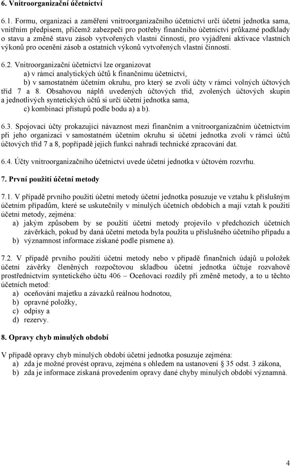 zásob vytvořených vlastní činností, pro vyjádření aktivace vlastních výkonů pro ocenění zásob a ostatních výkonů vytvořených vlastní činností. 6.2.