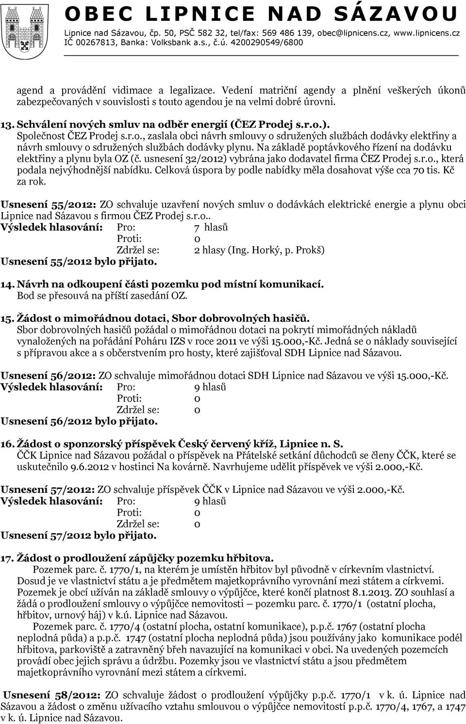 Na základě poptávkového řízení na dodávku elektřiny a plynu byla OZ (č. usnesení 32/2012) vybrána jako dodavatel firma ČEZ Prodej s.r.o., která podala nejvýhodnější nabídku.