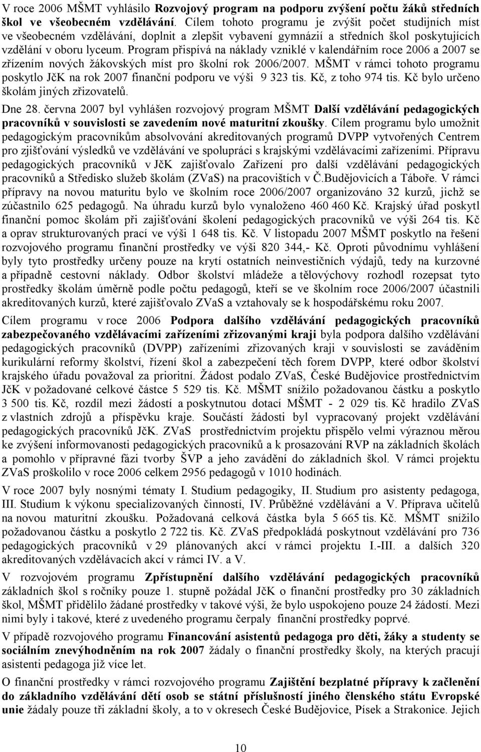 Program přispívá na náklady vzniklé v kalendářním roce 2006 a 2007 se zřízením nových žákovských míst pro školní rok 2006/2007.