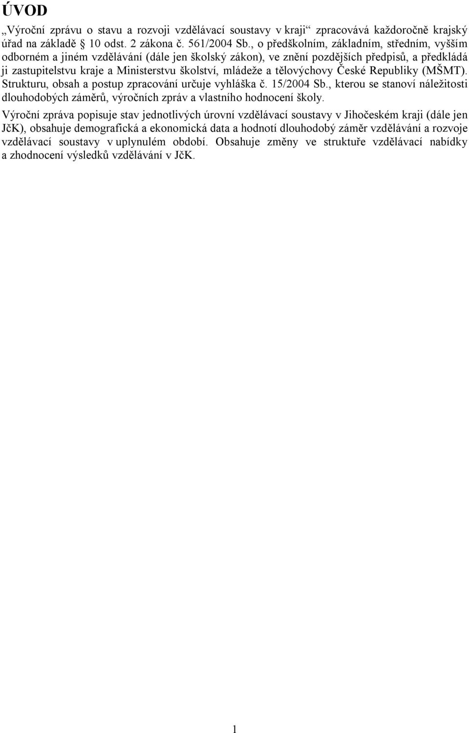 tělovýchovy České Republiky (MŠMT). Strukturu, obsah a postup zpracování určuje vyhláška č. 15/2004 Sb., kterou se stanoví náležitosti dlouhodobých záměrů, výročních zpráv a vlastního hodnocení školy.