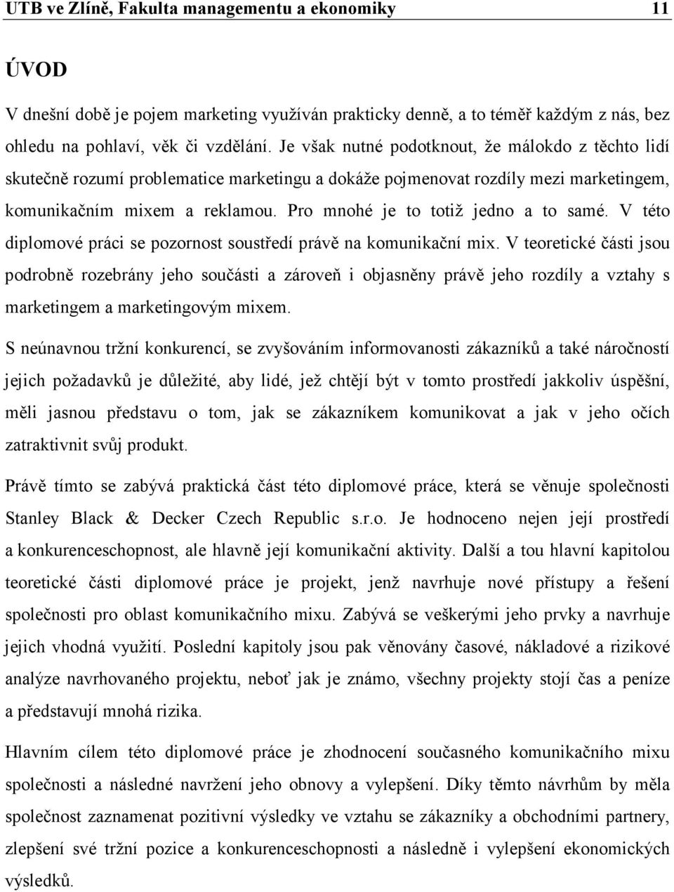 Pro mnohé je to totiž jedno a to samé. V této diplomové práci se pozornost soustředí právě na komunikační mix.