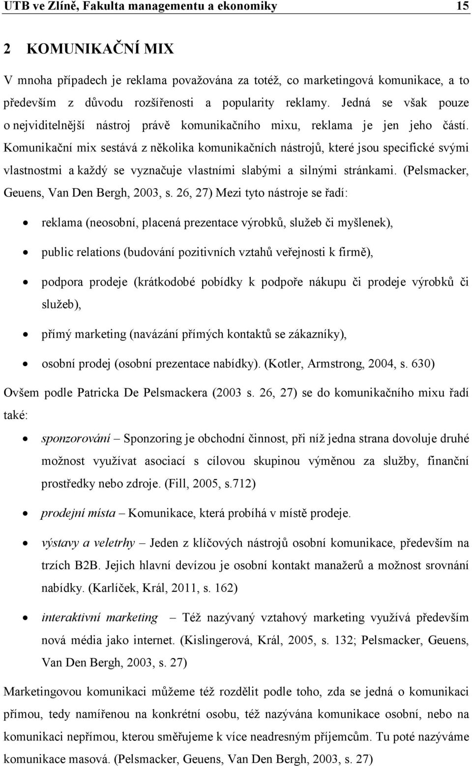 Komunikační mix sestává z několika komunikačních nástrojů, které jsou specifické svými vlastnostmi a každý se vyznačuje vlastními slabými a silnými stránkami.