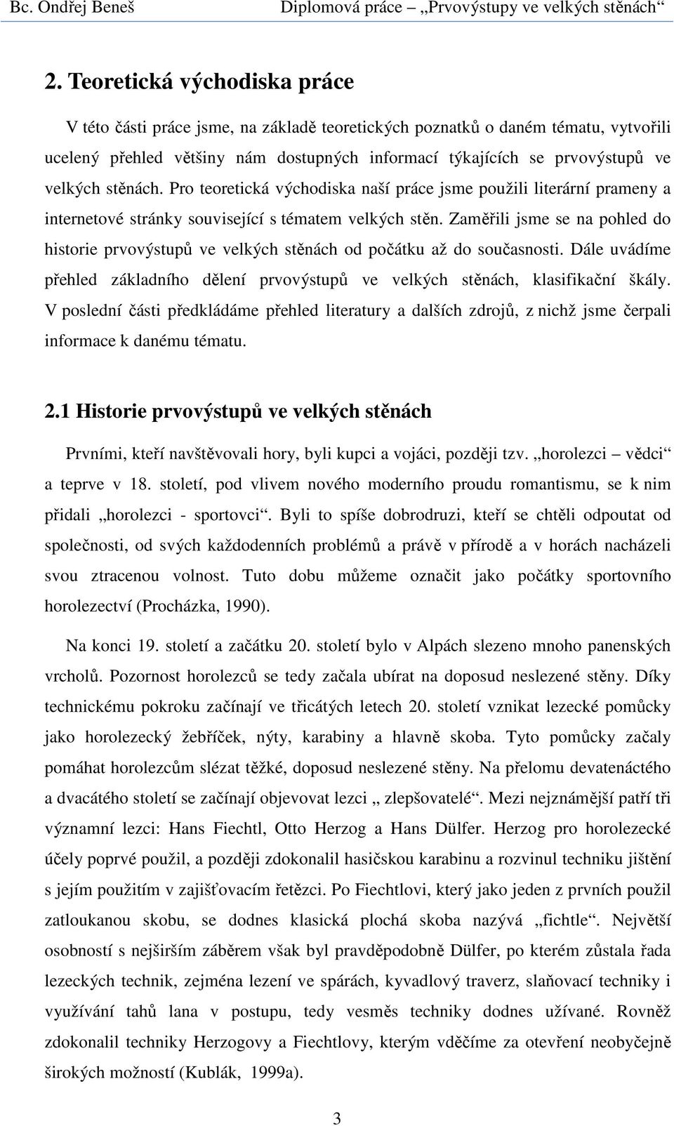 Zaměřili jsme se na pohled do historie prvovýstupů ve velkých stěnách od počátku až do současnosti. Dále uvádíme přehled základního dělení prvovýstupů ve velkých stěnách, klasifikační škály.