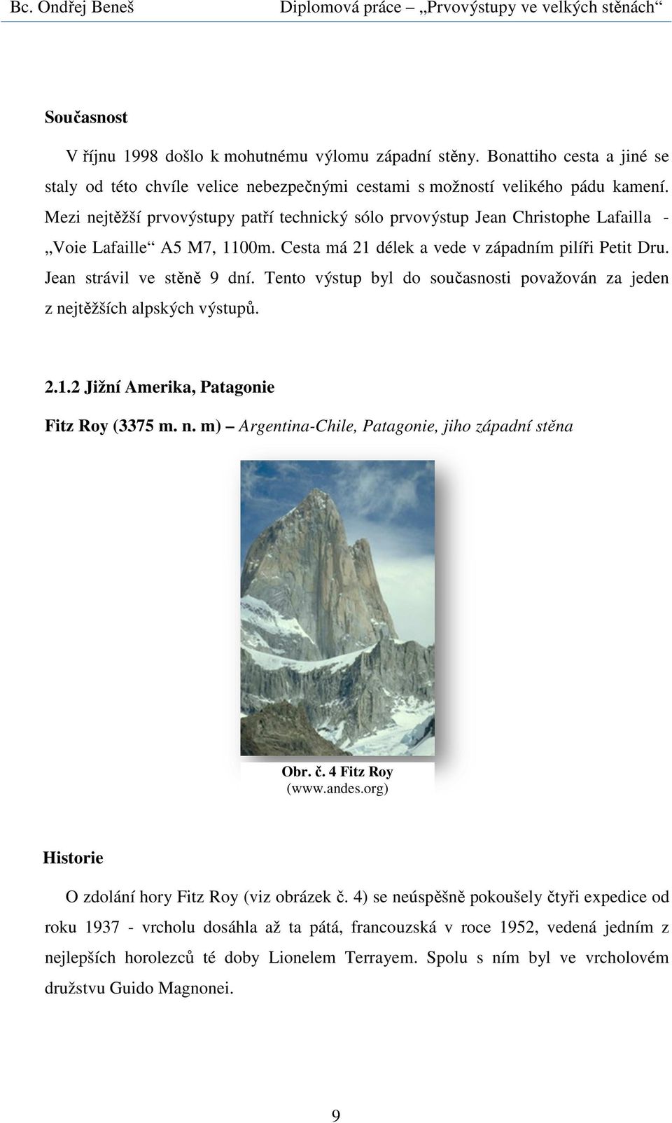 Tento výstup byl do současnosti považován za jeden z nejtěžších alpských výstupů. 2.1.2 Jižní Amerika, Patagonie Fitz Roy (3375 m. n. m) Argentina-Chile, Patagonie, jiho západní stěna Obr. č.