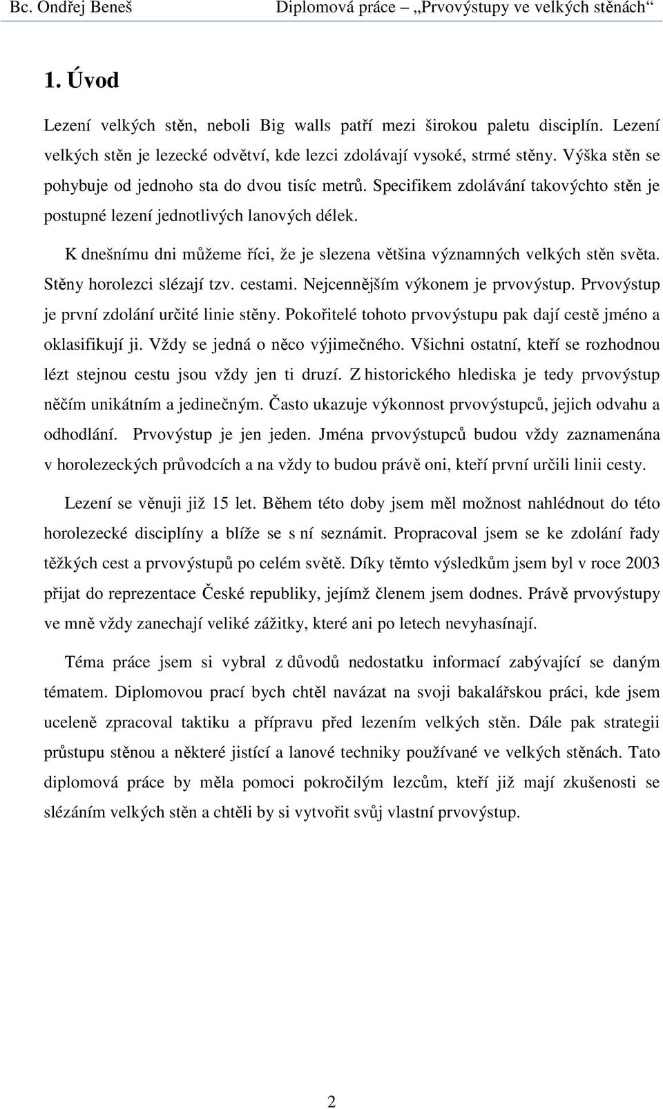 K dnešnímu dni můžeme říci, že je slezena většina významných velkých stěn světa. Stěny horolezci slézají tzv. cestami. Nejcennějším výkonem je prvovýstup.