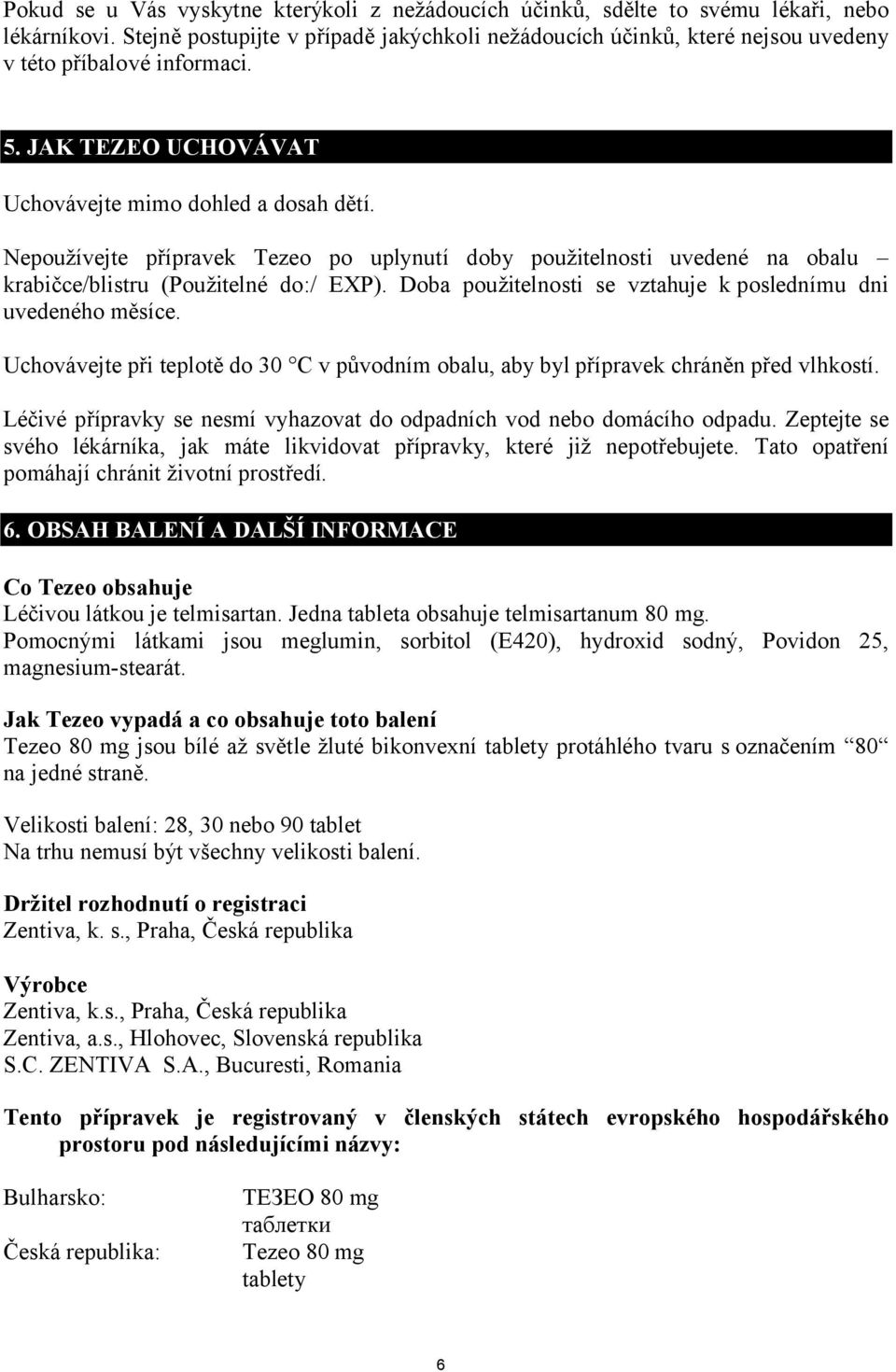 Nepoužívejte přípravek Tezeo po uplynutí doby použitelnosti uvedené na obalu krabičce/blistru (Použitelné do:/ EXP). Doba použitelnosti se vztahuje k poslednímu dni uvedeného měsíce.