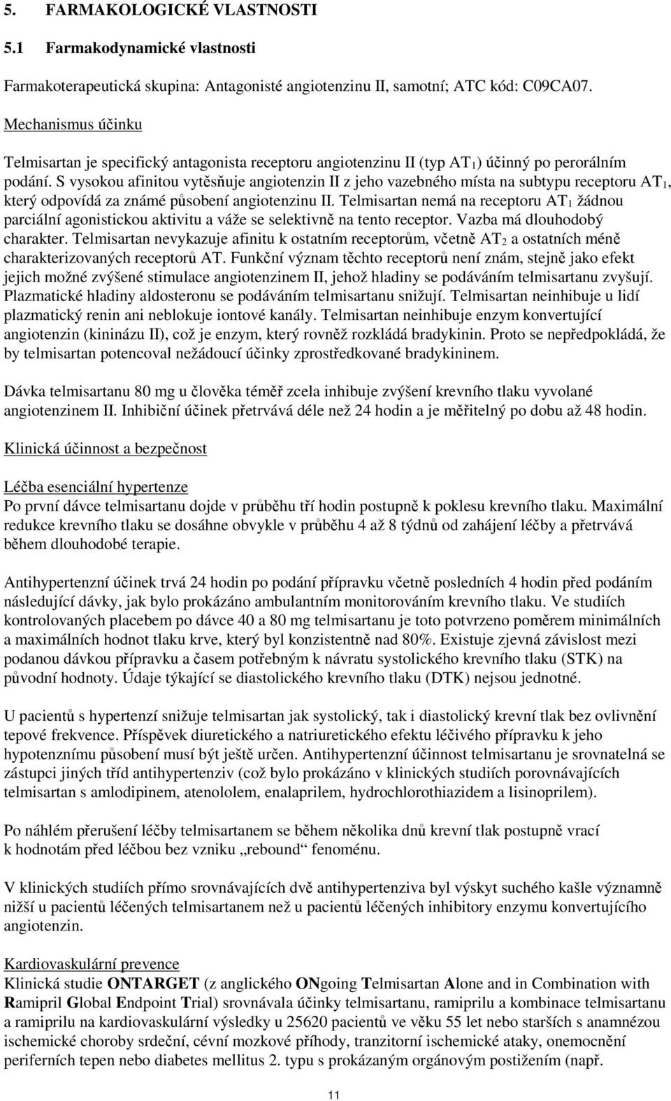 S vysokou afinitou vytěsňuje angiotenzin II z jeho vazebného místa na subtypu receptoru AT 1, který odpovídá za známé působení angiotenzinu II.