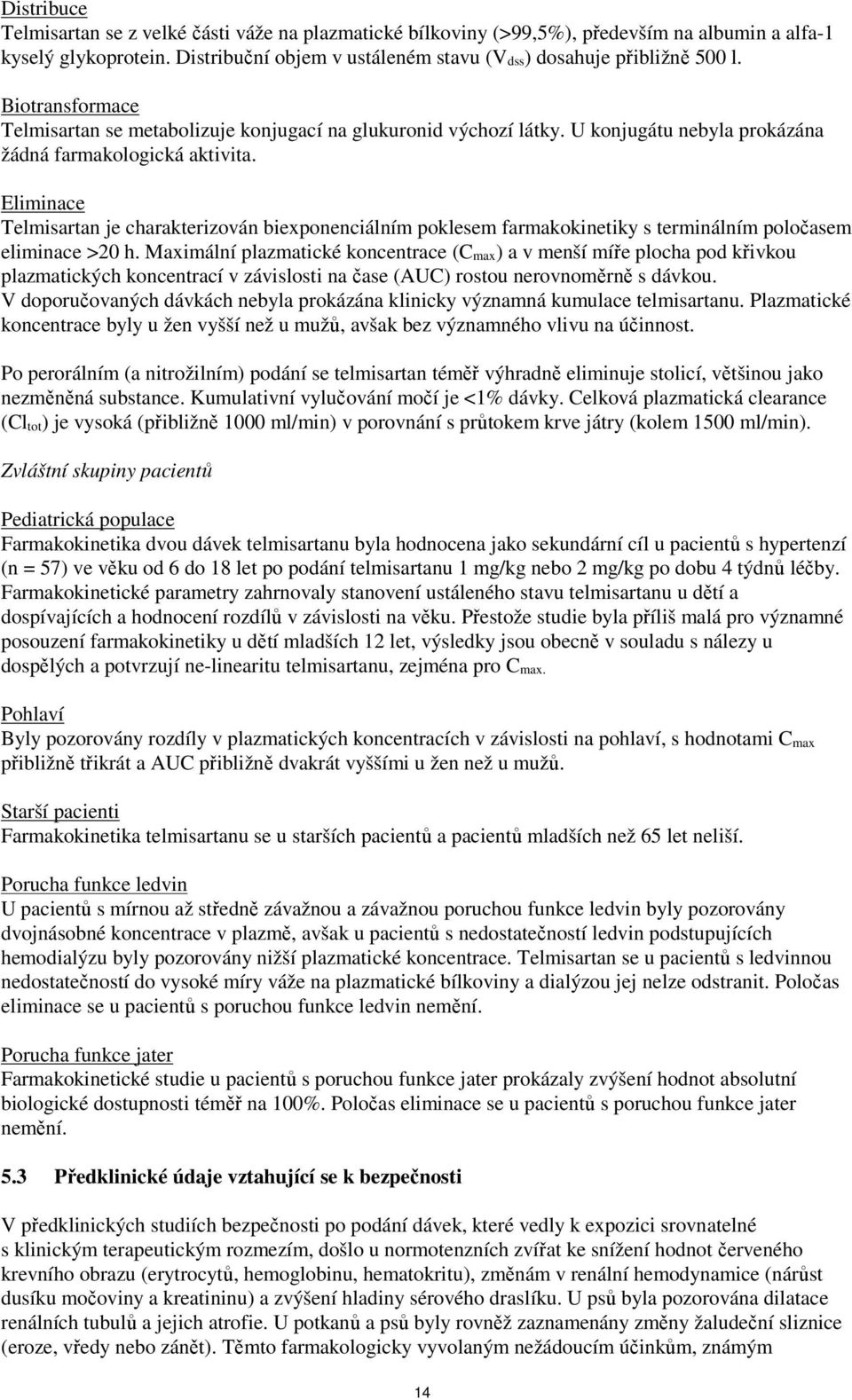 Eliminace Telmisartan je charakterizován biexponenciálním poklesem farmakokinetiky s terminálním poločasem eliminace >20 h.