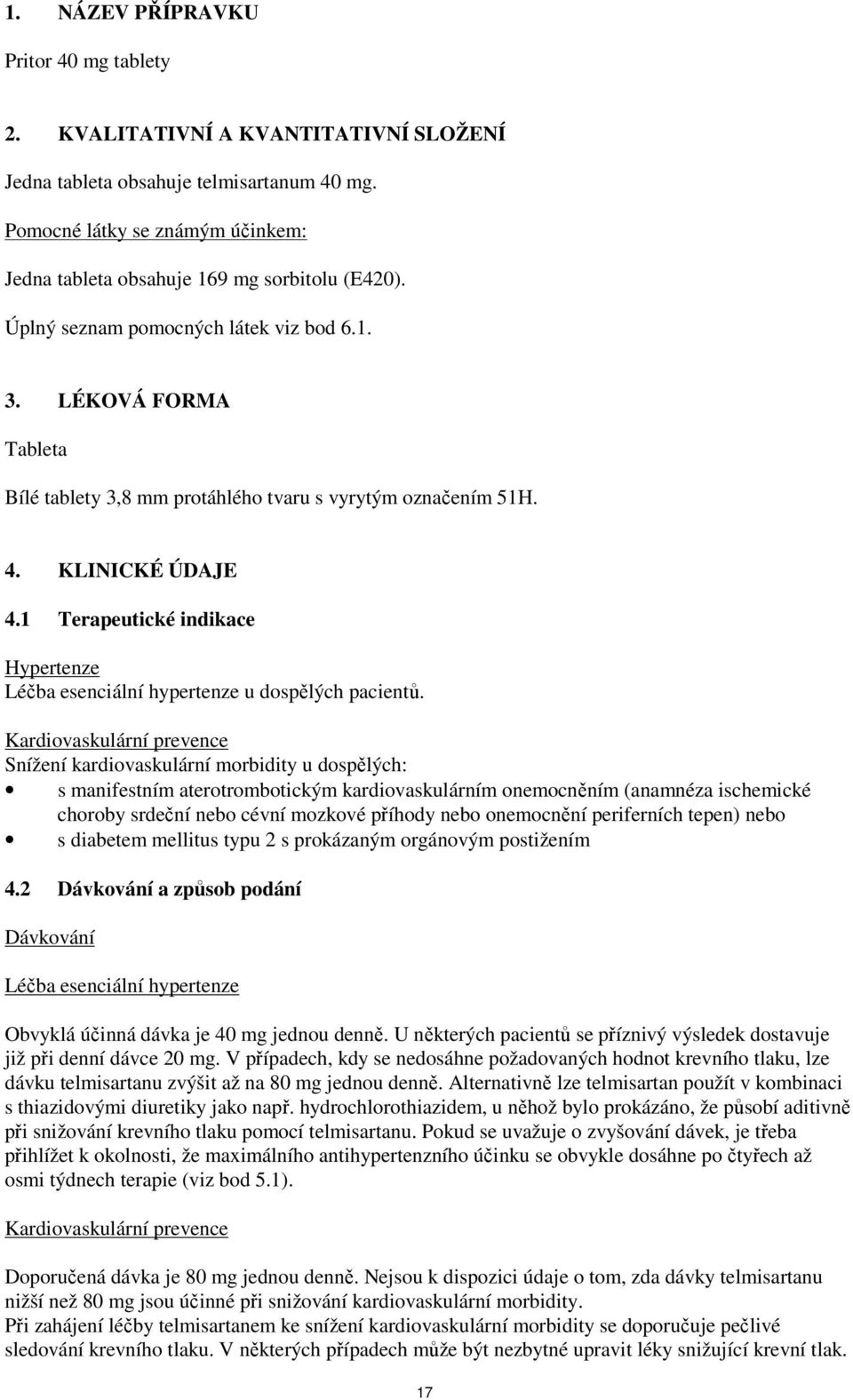 LÉKOVÁ FORMA Tableta Bílé tablety 3,8 mm protáhlého tvaru s vyrytým označením 51H. 4. KLINICKÉ ÚDAJE 4.1 Terapeutické indikace Hypertenze Léčba esenciální hypertenze u dospělých pacientů.