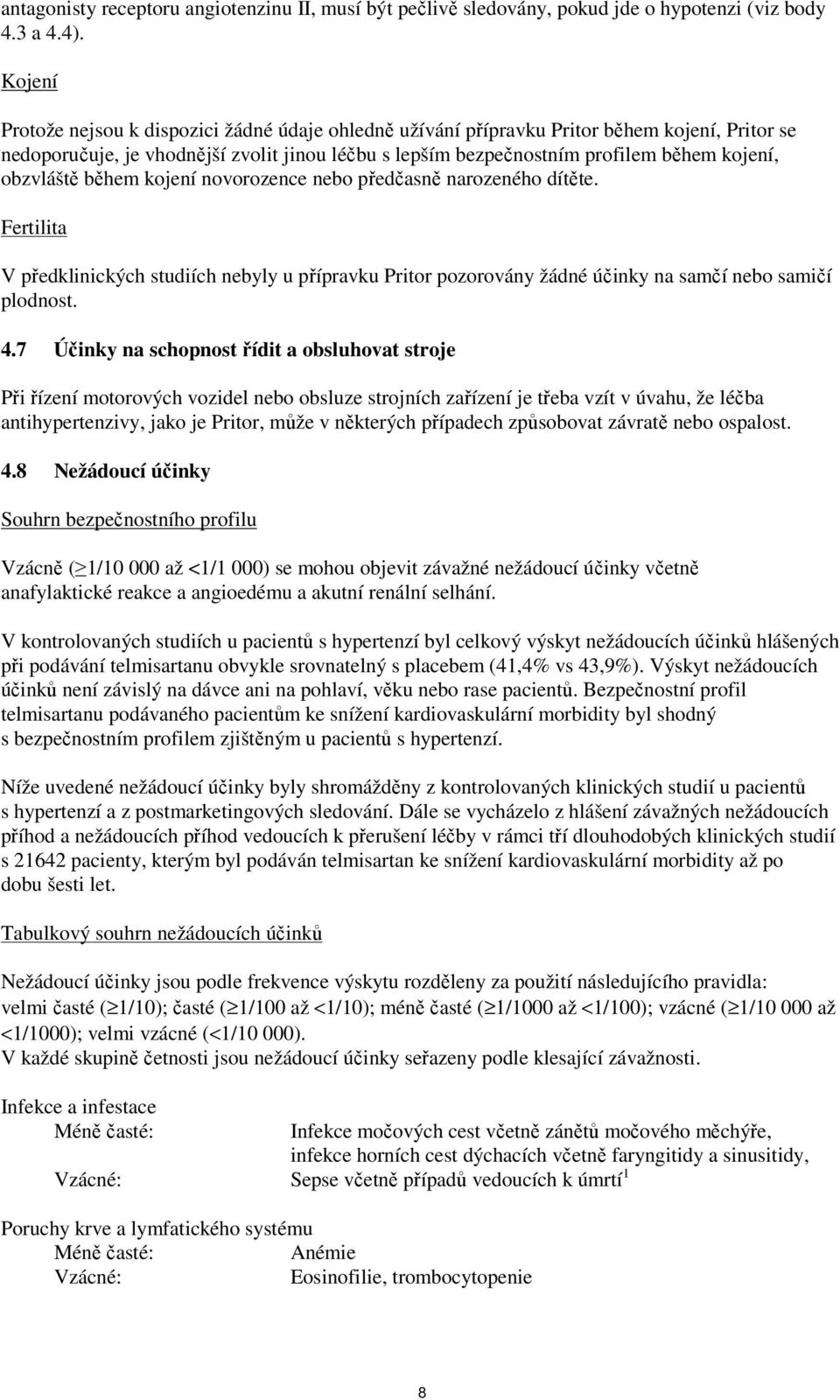 obzvláště během kojení novorozence nebo předčasně narozeného dítěte. Fertilita V předklinických studiích nebyly u přípravku Pritor pozorovány žádné účinky na samčí nebo samičí plodnost. 4.