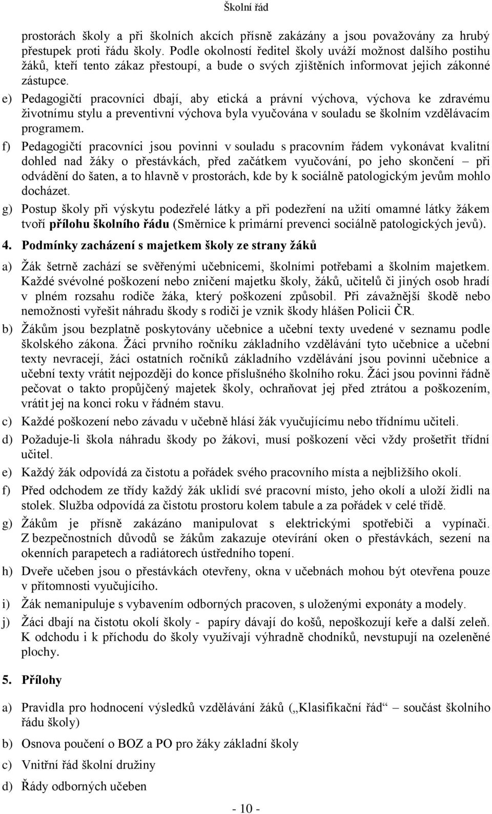 e) Pedagogičtí pracovníci dbají, aby etická a právní výchova, výchova ke zdravému životnímu stylu a preventivní výchova byla vyučována v souladu se školním vzdělávacím programem.