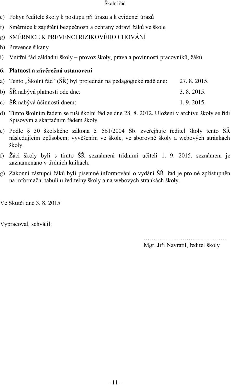 b) ŠŘ nabývá platnosti ode dne: 3. 8. 2015. c) ŠŘ nabývá účinnosti dnem: 1. 9. 2015. d) Tímto školním řádem se ruší školní řád ze dne 28. 8. 2012.